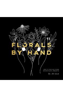 Florals by Hand: How to Draw and Design Modern Floral Projects - Alli Koch