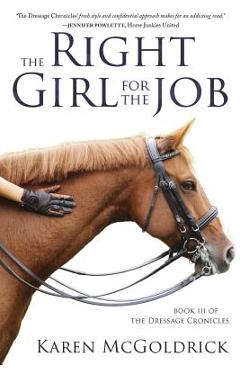 The Right Girl for the Job: Book III of The Dressage Chronicles - Karen Mcgoldrick