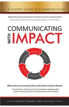 Communicating with Impact: Effectively Communicate Ideas and Achieve Greater Results - Patrick Donadio