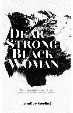 Dear Strong Black Woman: Letters of Nourishment and Reflection from One Strong Black Woman to Another - Jennifer Sterling