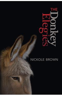 The Donkey Elegies: An Essay in Poems - Nickole Brown