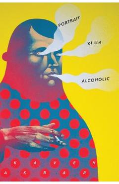 Portrait of the Alcoholic - Kaveh Akbar
