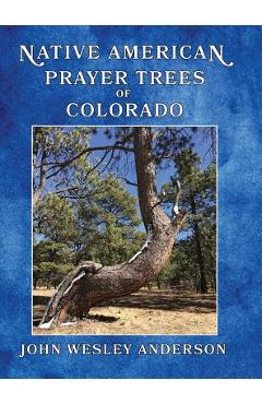 Native American Prayer Trees of Colorado - John Wesley Anderson