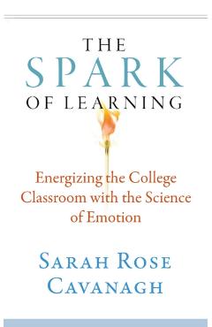 The Spark of Learning: Energizing the College Classroom with the Science of Emotion - Sarah Rose Cavanagh