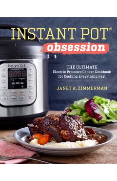Instant Pot(r) Obsession: The Ultimate Electric Pressure Cooker Cookbook for Cooking Everything Fast - Janet A. Zimmerman