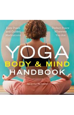 Yoga Body and Mind Handbook: Easy Poses, Guided Meditations, Perfect Peace Wherever You Are - Jasmine Tarkeshi