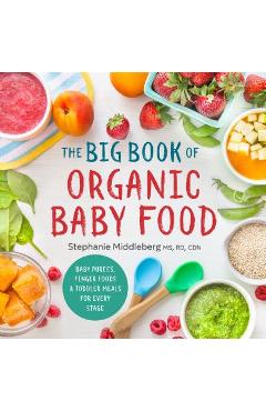 The Big Book of Organic Baby Food: Baby Pur�es, Finger Foods, and Toddler Meals for Every Stage