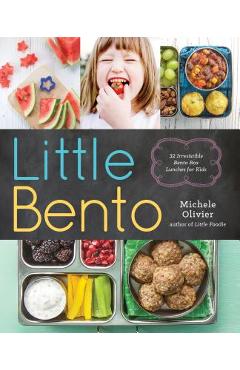 Little Bento: 32 Irresistible Bento Box Lunches for Kids - Michele Olivier
