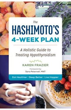 The Hashimoto\'s 4-Week Plan: A Holistic Guide to Treating Hypothyroidism - Karen Frazier