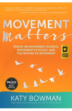 Movement Matters: Essays on Movement Science, Movement Ecology, and the Nature of Movement - Katy Bowman