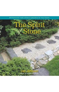 The Spirit of Stone: 101 Practical & Creative Stonescaping Ideas for Your Garden - Jan Johnsen