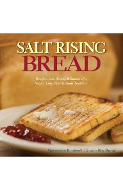 Salt Rising Bread: Recipes and Heartfelt Stories of a Nearly Lost Appalachian Tradition - Susan Ray Brown