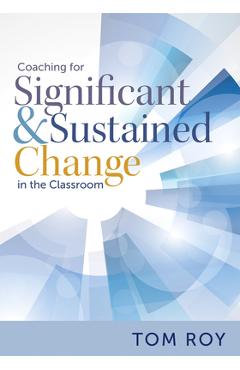 Coaching for Significant and Sustained Change in the Classroom: (a 5-Step Instructional Coaching Model for Making Real Improvements) - Tom Roy