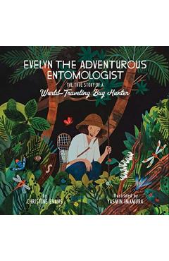 Evelyn the Adventurous Entomologist: The True Story of a World-Traveling Bug Hunter - Christine Evans