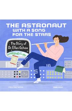 The Astronaut with a Song for the Stars: The Story of Dr. Ellen Ochoa - Julia Finley Mosca
