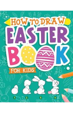 How to Draw - Easter Book for Kids: A Creative Step-By-Step How to Draw Easter Activity for Boys and Girls Ages 5, 6, 7, 8, 9, 10, 11, and 12 Years Ol - Peanut Prodigy