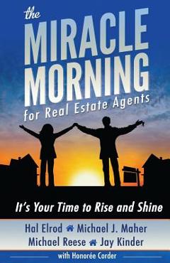 The Miracle Morning for Real Estate Agents: It\'s Your Time to Rise and Shine - Michael J. Maher