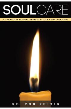 Soul Care: 7 Transformational Principles for a Healthy Soul - Rob Reimer