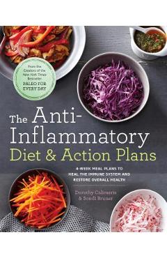 The Anti-Inflammatory Diet & Action Plans: 4-Week Meal Plans to Heal the Immune System and Restore Overall Health - Dorothy Calimeris