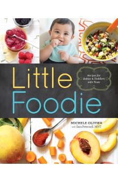 Little Foodie: Baby Food Recipes for Babies and Toddlers with Taste - Michele Olivier
