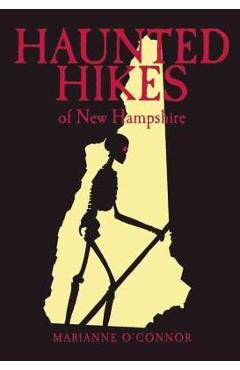 Haunted Hikes of New Hampshire, 2nd Edition - Marianne O\'connor
