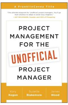 Project Management for the Unofficial Project Manager - Kory Kogon