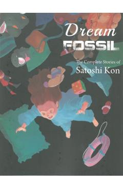 Dream Fossil: The Complete Stories of Satoshi Kon - Satoshi Kon