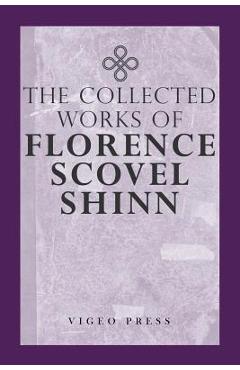 The Complete Works Of Florence Scovel Shinn - Florence Scovel Shinn