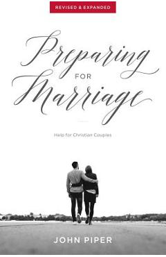 Preparing for Marriage: Help for Christian Couples (Revised & Expanded) - John Piper