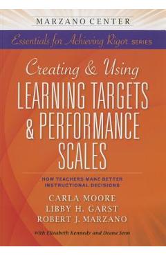 Creating and Using Learning Targets & Performance Scales: How Teachers Make Better Instructional Decisions - Marzano Research Laboratory