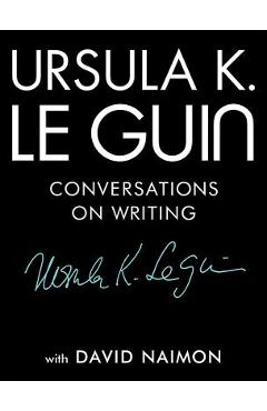 Ursula K. Le Guin: Conversations on Writing - Ursula K. Le Guin