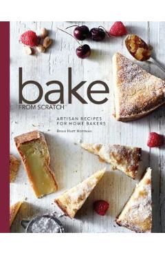 Bake from Scratch: Artisan Recipes for the Home Baker - Brian Hart Hoffman