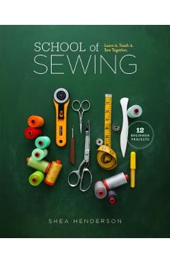 School of Sewing: Learn It. Teach It. Sew Together. - Shea Henderson
