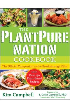 The Plantpure Nation Cookbook: The Official Companion Cookbook to the Breakthrough Film...with Over 150 Plant-Based Recipes - Kim Campbell