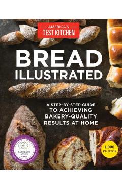 Bread Illustrated: A Step-By-Step Guide to Achieving Bakery-Quality Results at Home - America\'s Test Kitchen