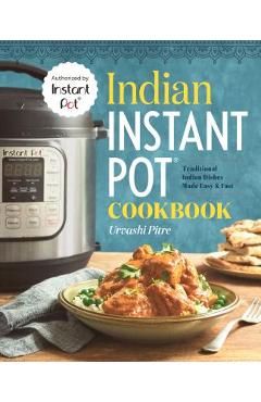 Indian Instant Pot(r) Cookbook: Traditional Indian Dishes Made Easy and Fast - Urvashi Pitre