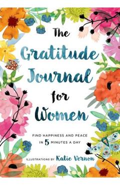 The Gratitude Journal for Women: Find Happiness and Peace in 5 Minutes a Day - Katherine Furman