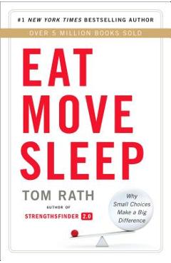 Eat Move Sleep: How Small Choices Lead to Big Changes - Tom Rath