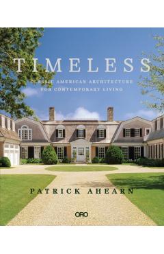 Timeless: Classic American Architecture for Contemporary Living - Patrick Ahearn