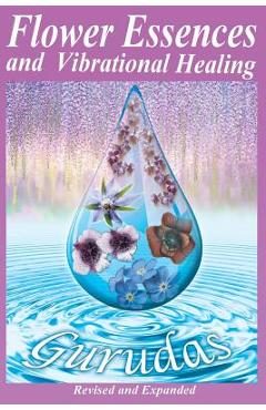 Flower Essences and Vibrational Healing - Gurudas