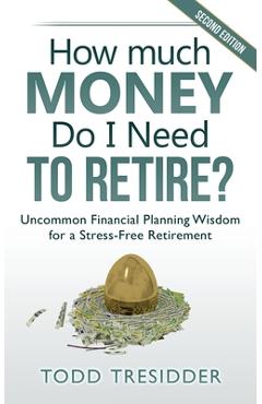 How much money do i need to retire?: uncommon financial planning wisdom for a stress-free retirement - todd tresidder
