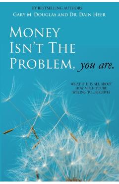 Money Isn't the Problem, You Are - Dain Heer