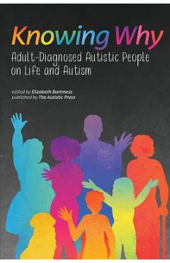 Knowing Why: Adult-Diagnosed Autistic People on Life and Autism - Elizabeth Bartmess
