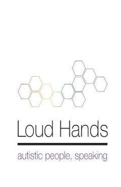 Loud Hands: Autistic People, Speaking - Julia Bascom