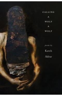 Calling a Wolf a Wolf - Kaveh Akbar