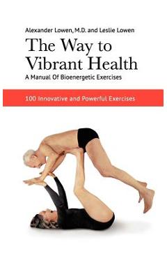 The Way to Vibrant Health - Alexander Lowen