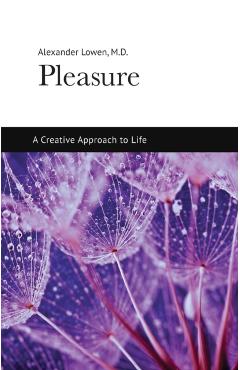 Pleasure: A Creative Approach to Life - Alexander Lowen
