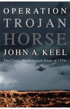 Operation Trojan Horse: The Classic Breakthrough Study of UFOs - John A. Keel