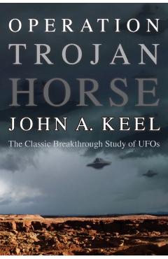 Operation Trojan Horse: The Classic Breakthrough Study of UFOs - John A. Keel