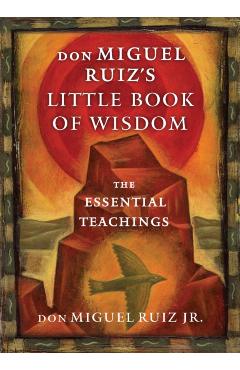 Don Miguel Ruiz's Little Book of Wisdom: The Essential Teachings - Don Miguel Ruiz